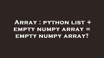 Array : python list + empty numpy array = empty numpy array?