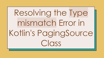 Resolving the Type mismatch Error in Kotlin