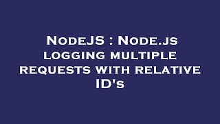 NodeJS : Node.js logging multiple requests with relative ID's