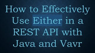How to Effectively Use Either in a REST API with Java and Vavr