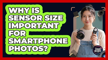 Why Is Sensor Size Important For Smartphone Photos?