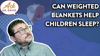 Can Weighted Blankets Help Children Sleep? | Ask Dr. David