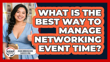 What Is The Best Way To Manage Networking Event Time? - Asian Immigration Success Pro