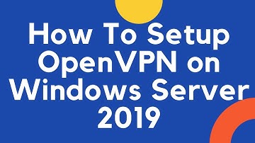 How to Setup OpenVPN On Windows Server 2019