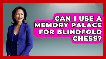 Can I Use A Memory Palace For Blindfold Chess? - The Chess Codex