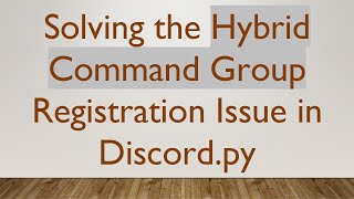 Solving the Hybrid Command Group Registration Issue in Discord.py