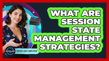 What Are Session State Management Strategies?