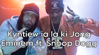 EMINEM FT. SNOOP DOGG - KYNTIEW IA LA KI JONG