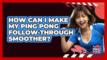 How Can I Make My Ping Pong Follow-Through Smoother?
