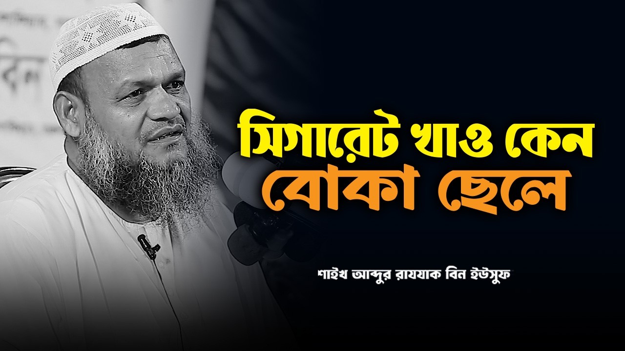 বিড়ি সিগারেট খাও কেন বোকা ছেলে | শাইখ আব্দুর রাজ্জাক বিন ইউসুফ Abdur Razzak new waz 2026