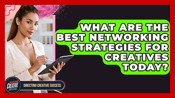 What Are The Best Networking Strategies For Creatives Today? - Directing Creative Success