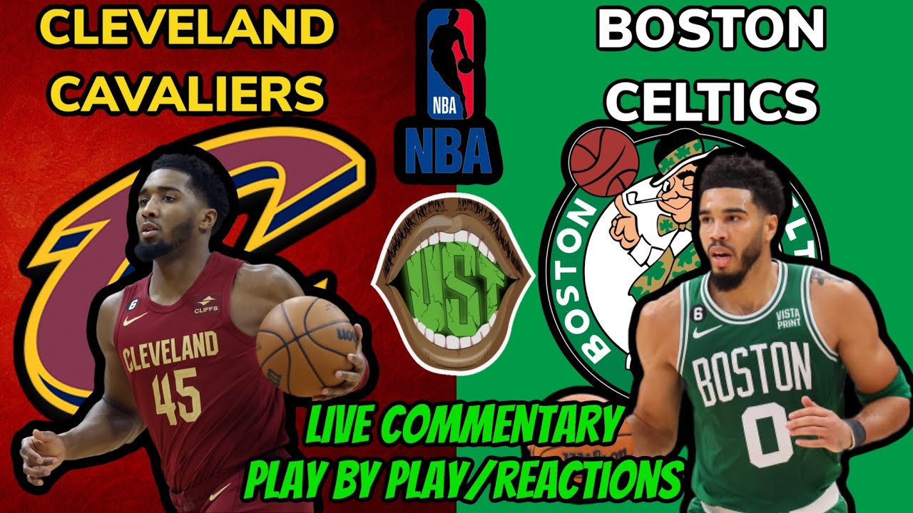 CLEVELAND CAVALIERS VS BOSTON CELTICS LIVE NBA COMMENTARY AND PLAY BY