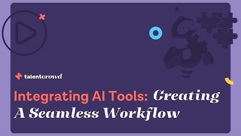 Integrating AI Tools To Create A Seamless Workflow