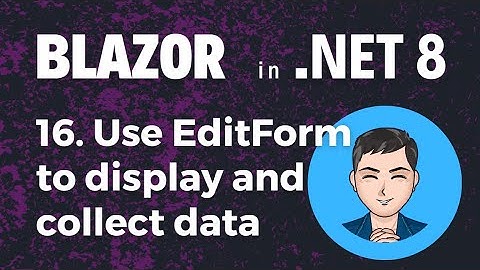 Blazor in .NET 8 | Ep16. Use EditForm and Input components to display and collect data