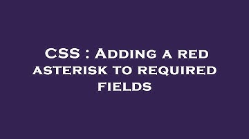 CSS : Adding a red asterisk to required fields
