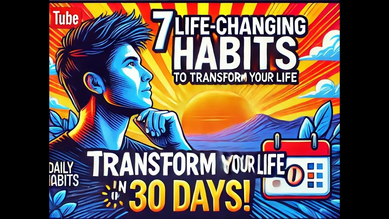 7 Life-Changing Habits to Transform Your Life in 30 Days! (Guaranteed ...