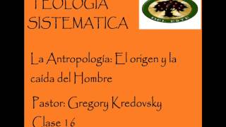 Teología Sistemática  16  La antropología: El origen y la caída del hombre .  Greg  Kredovsky