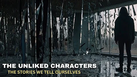 The unliked characters and Stories we tell ourselves