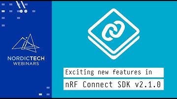 Exciting new features in nRF Connect SDK v2.1.0