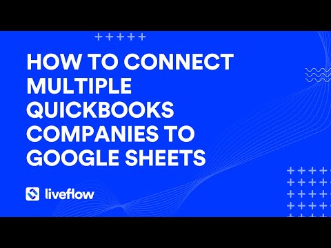 How To Connect Multiple QuickBooks companies to Google Sheets with LiveFlow