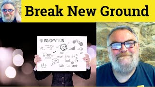 😎 Break New Ground Meaning - Break Fresh Ground Defined - Break New Ground Definition - Break Ground