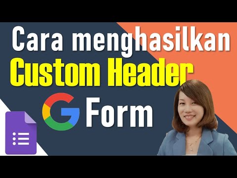 Cara Menghasilkan Custom Header Untuk Google Form #customheaderforgoogleform #cikguruthtutorial