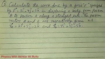 Calculate the work done by force F specified by F=3i+4j+5k in displacing a body from position B to A