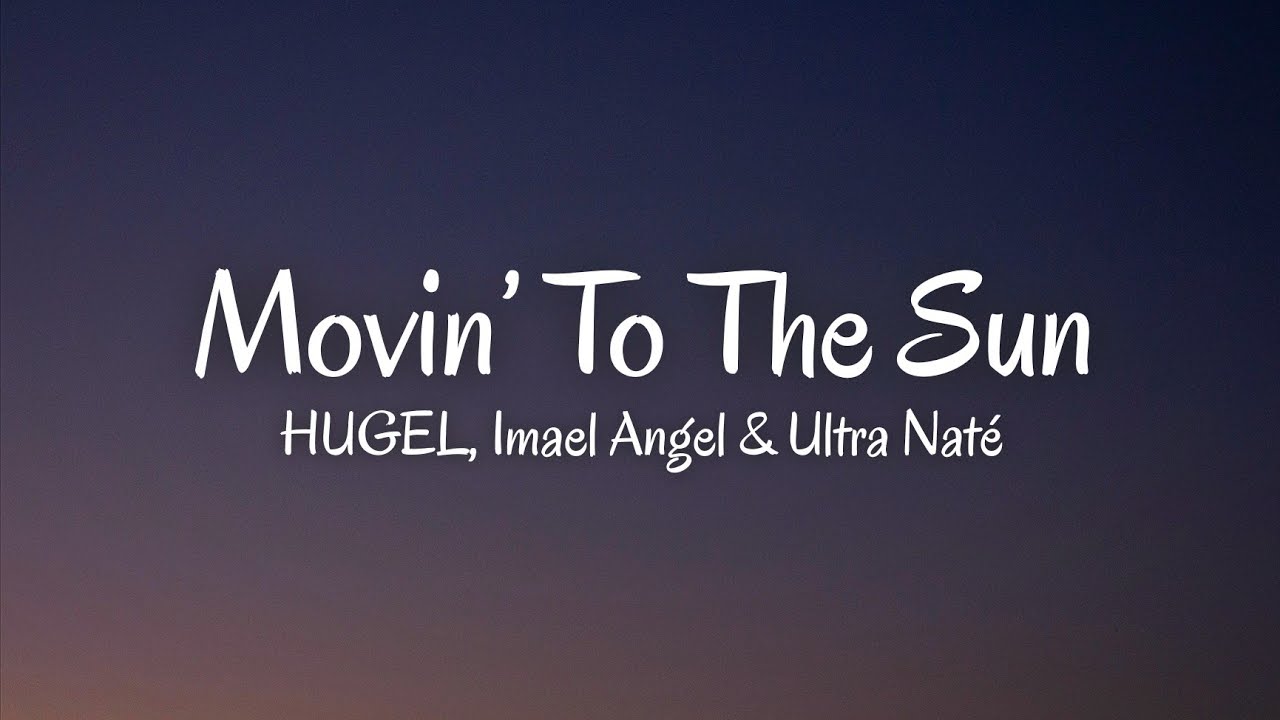 Movin’ To The Sun ( lyrics ) - HUGEL, Imael Angel & Ultra Naté