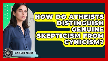 How Do Atheists Distinguish Genuine Skepticism From Cynicism? - Learn About Atheism