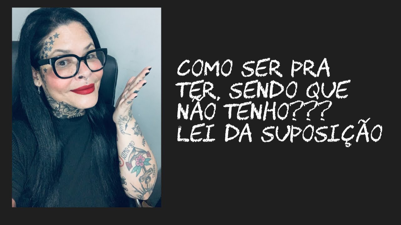Como ser pra ter sendo que não tenho? Lei da suposição