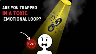 Signs That You Are Living In A Toxic Emotional Loop