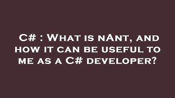 C# : What is nAnt, and how it can be useful to me as a C# developer?