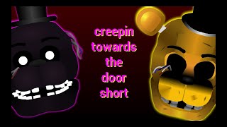 Creepin towards the door short