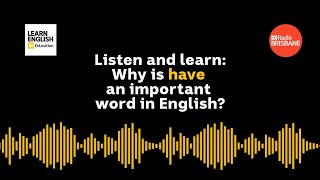 Listen and learn: Why is have an important word in English?