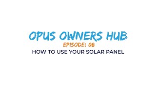 OPUS Owners HUB Ep. 8 - How To Use Your Solar Panel