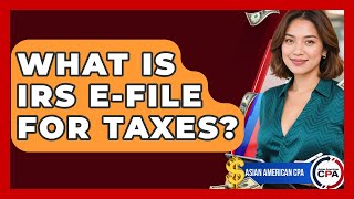 What Is IRS E-file For Taxes? - Asian American CPA