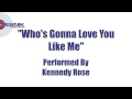 Kennedy Rose- Who&#39;s Gonna Love You Like Me