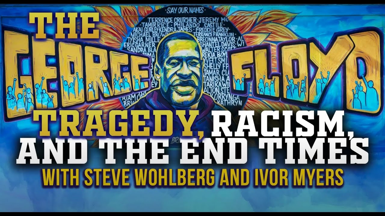 The George Floyd Tragedy, Racism, and the End Times (Zoom Replay)