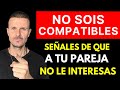 ¡NO TE MIENTAS MÁS! Señales de que NO SOIS COMPATIBLES!!! A tu Pareja NO LE INTERESAS!!!