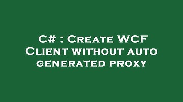 C# : Create WCF Client without auto generated proxy
