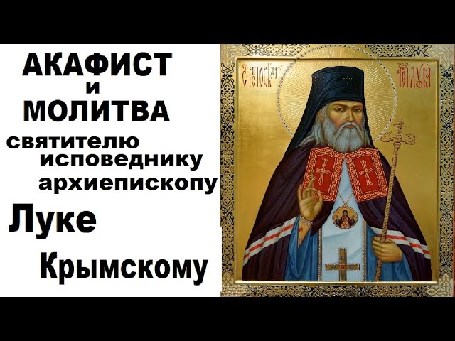 Акафист святому луке об исцелении. День памяти Святого Луки Крымского.