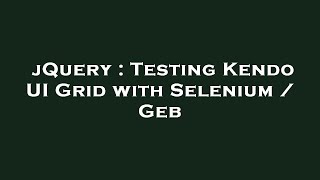 jQuery : Testing Kendo UI Grid with Selenium / Geb