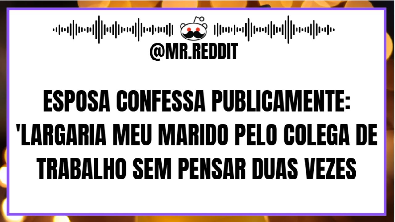 Esposa confessa publicamente - Largaria meu marido pelo colega de trabalho sem pensar duas vezes