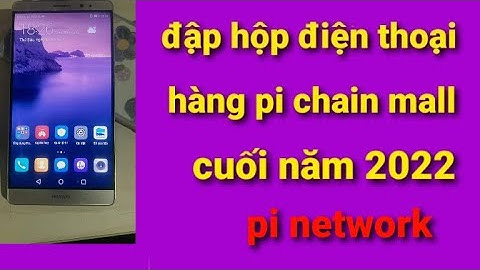 Pi network mới - đập hộp điện thoại hàng pi chain mall cuối năm 2022