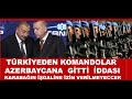 TÜRK KOMANDOLARI  AZERBAYCANA GİTTİ İDDASI  KARABAĞA İŞGALE ENGEL OLACAK KOMANDOLAR