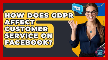 How Does GDPR Affect Customer Service On Facebook? - Customer Support Coach