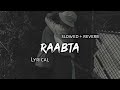 Raabta - Arijit Singh | Slowed   Reverb | Lyrics | Use Headphones 🎧🎧