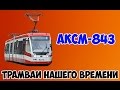 Трамваи нашего времени/ АКСМ-843 | Trams of our time/ AKSM-843