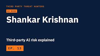 Third-Party AI Risk, Explained with Shankar Krishnan