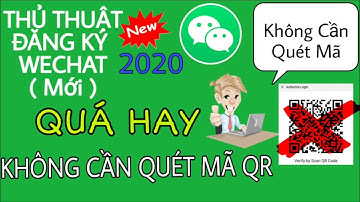 HOT: Thủ Thuật ĐĂNG KÝ WECHAT KHÔNG QUÉT MÃ QR MỚI 2020. Muốn tạo được Wechat thì hãy xem video này